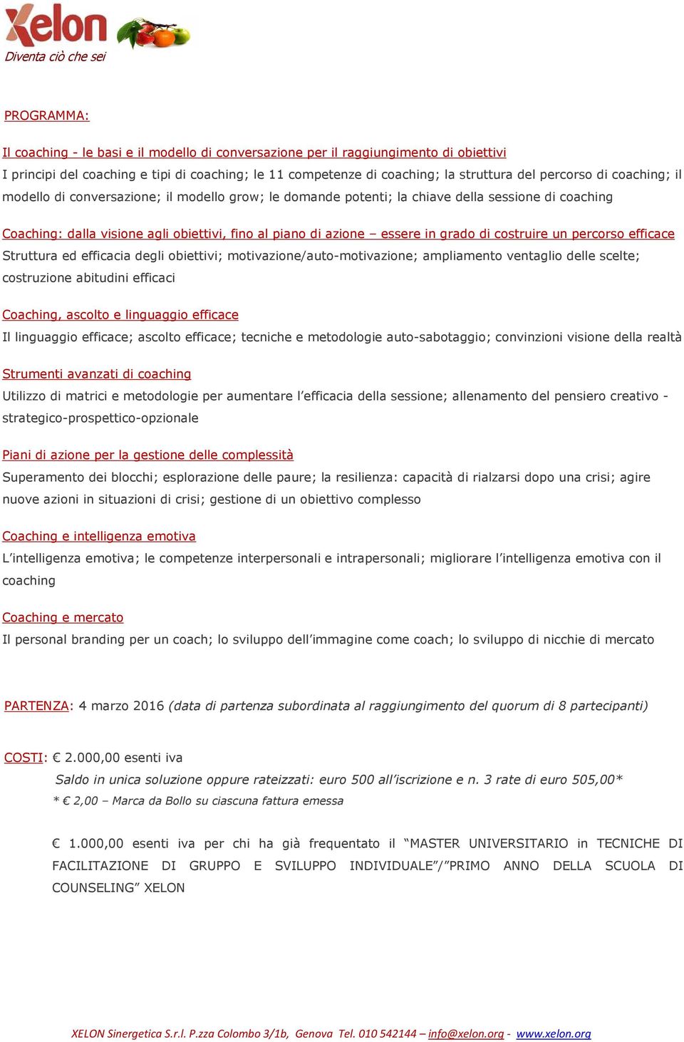 costruire un percorso efficace Struttura ed efficacia degli obiettivi; motivazione/auto-motivazione; ampliamento ventaglio delle scelte; costruzione abitudini efficaci Coaching, ascolto e linguaggio