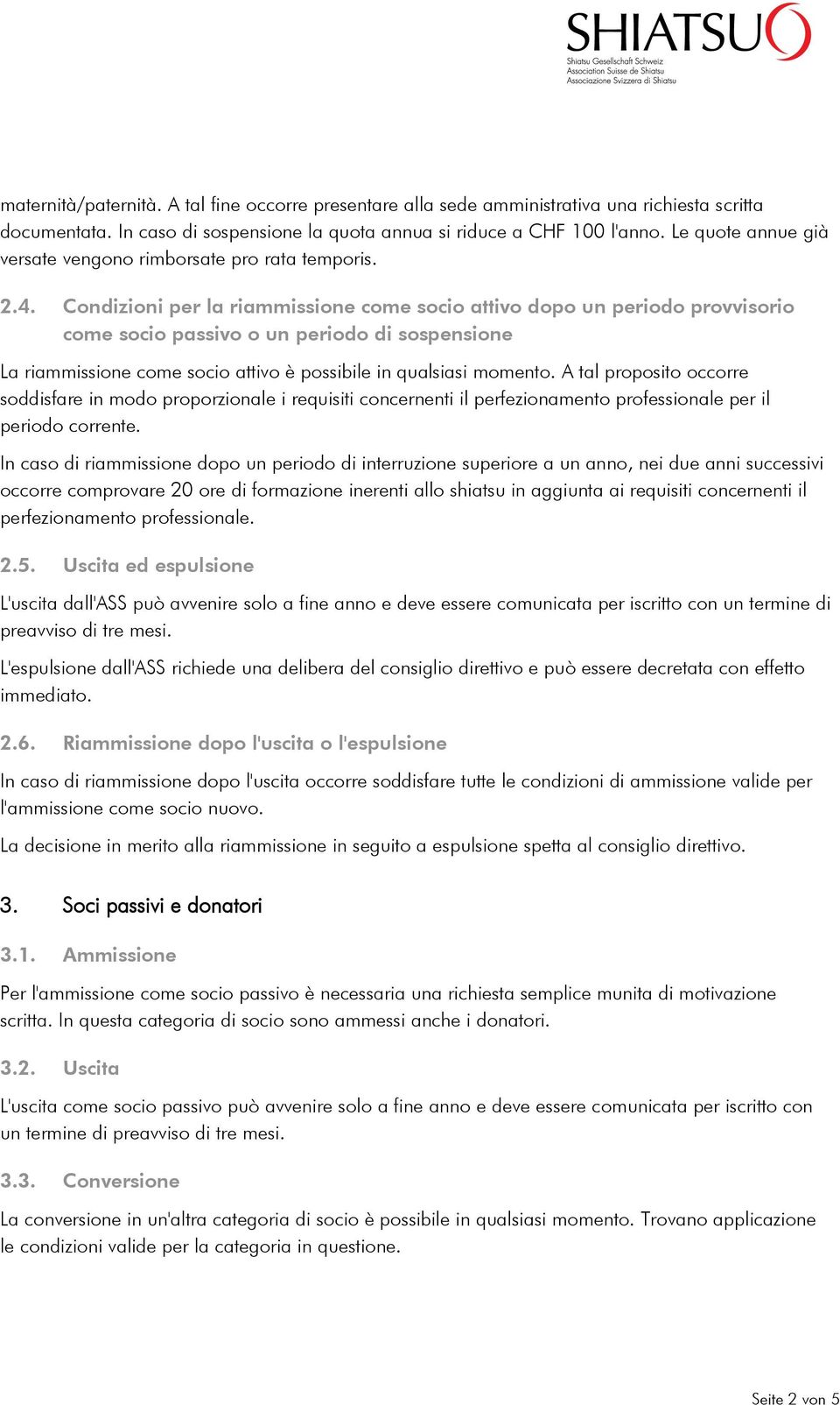 Condizioni per la riammissione come socio attivo dopo un periodo provvisorio come socio passivo o un periodo di sospensione La riammissione come socio attivo è possibile in qualsiasi momento.