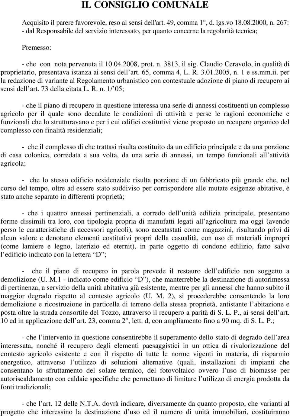 Claudio Ceravolo, in qualità di proprietario, presentava istanza ai sensi dell art. 65, comma 4, L. R. 3.01.2005, n. 1 e ss.mm.ii.