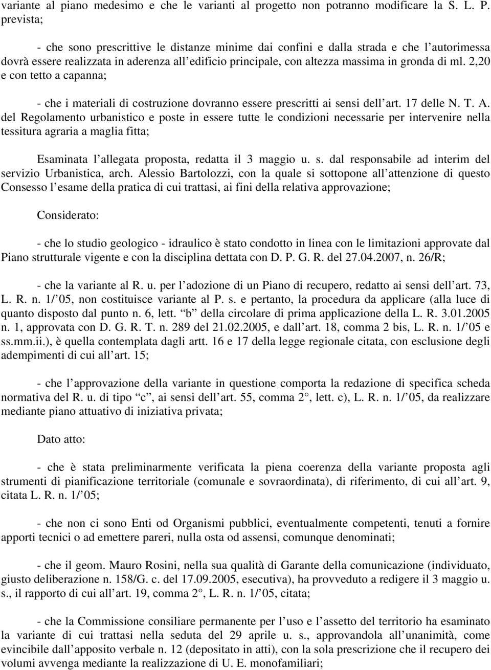 2,20 e con tetto a capanna; - che i materiali di costruzione dovranno essere prescritti ai sensi dell art. 17 delle N. T. A.