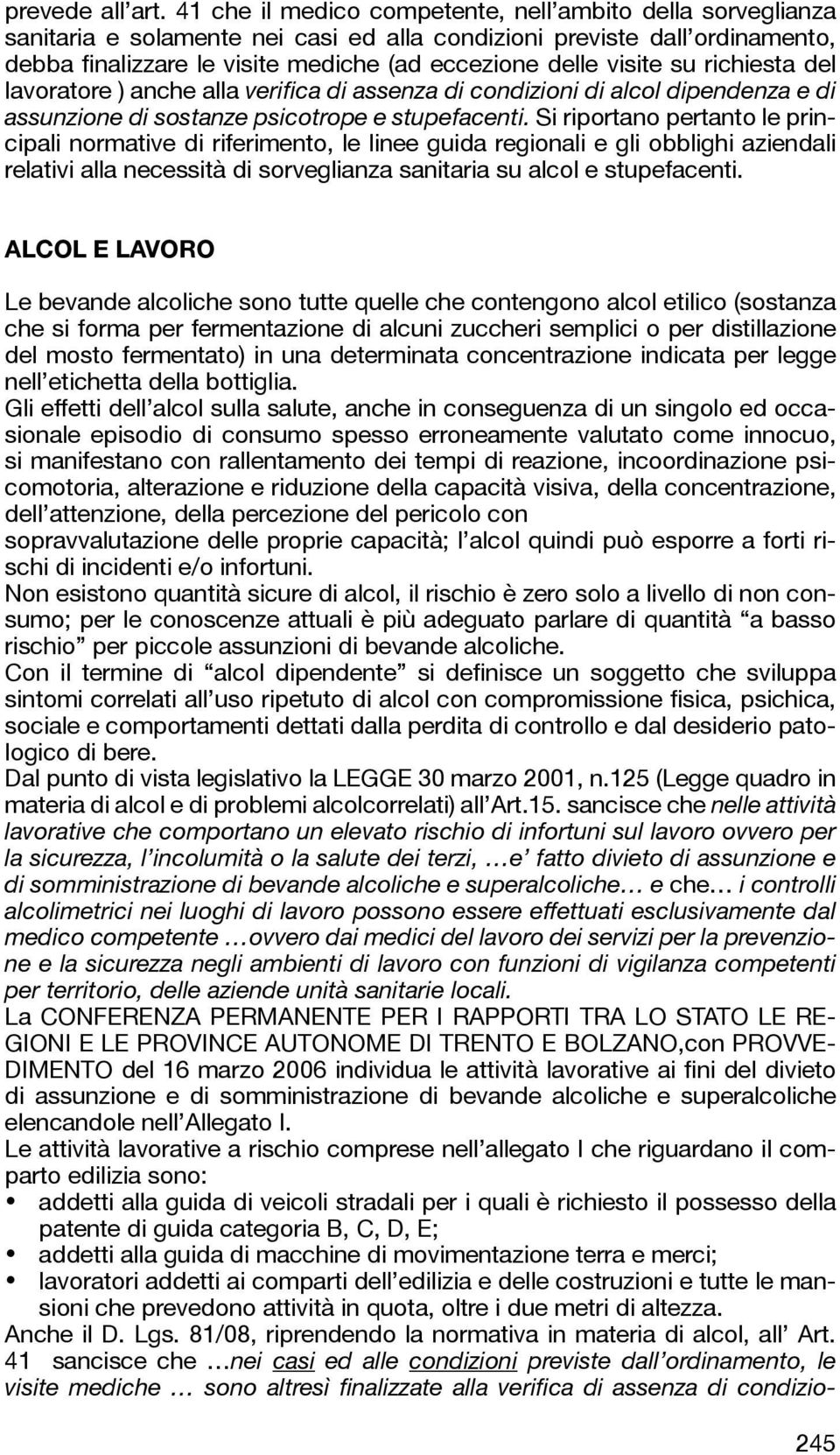 su richiesta del lavoratore ) anche alla verifica di assenza di condizioni di alcol dipendenza e di assunzione di sostanze psicotrope e stupefacenti.