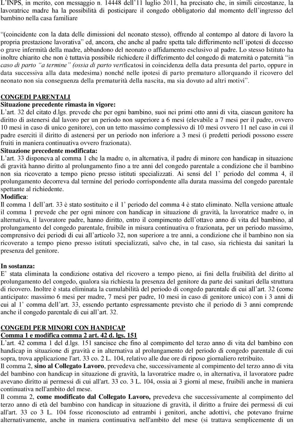 familiare (coincidente con la data delle dimissioni del neonato stesso), offrendo al contempo al datore di lavoro la propria prestazione lavorativa ed, ancora, che anche al padre spetta tale