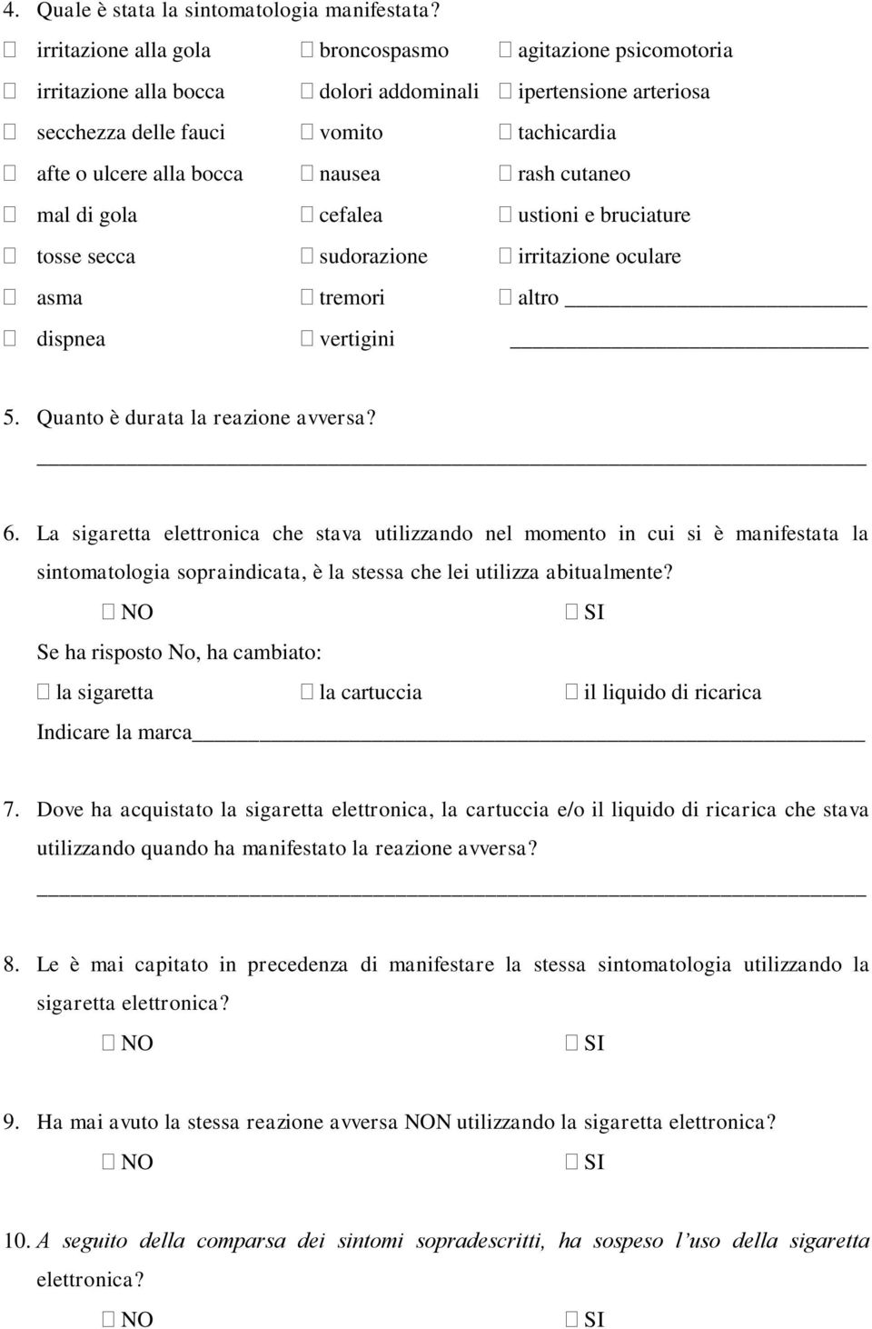 rash cutaneo mal di gola cefalea ustioni e bruciature tosse secca sudorazione irritazione oculare asma tremori altro dispnea vertigini 5. Quanto è durata la reazione avversa? 6.