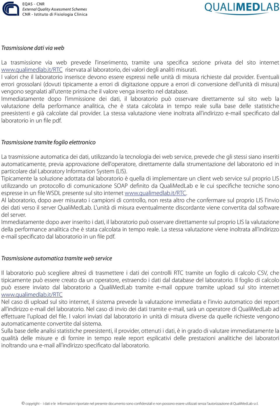 Eventuali errori grossolani (dovuti tipicamente a errori di digitazione oppure a errori di conversione dell'unità di misura) vengono segnalati all'utente prima che il valore venga inserito nel