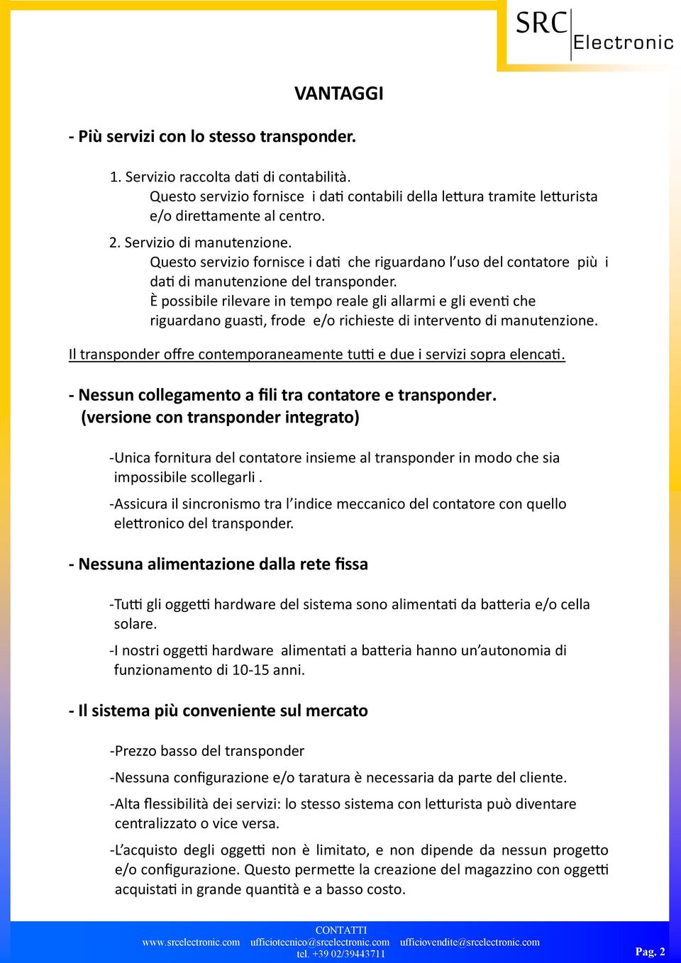 È possibile rilevare in tempo reale gli allarmi e gli eventi che riguardano guasti, frode e/o richieste di intervento di manutenzione.