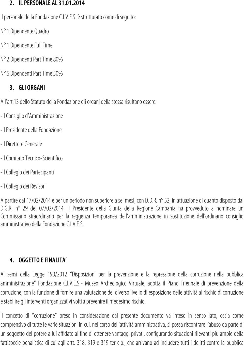 13 dello Statuto della Fondazione gli organi della stessa risultano essere: -il Consiglio d Amministrazione -il Presidente della Fondazione -il Direttore Generale -il Comitato Tecnico-Scientifico -il