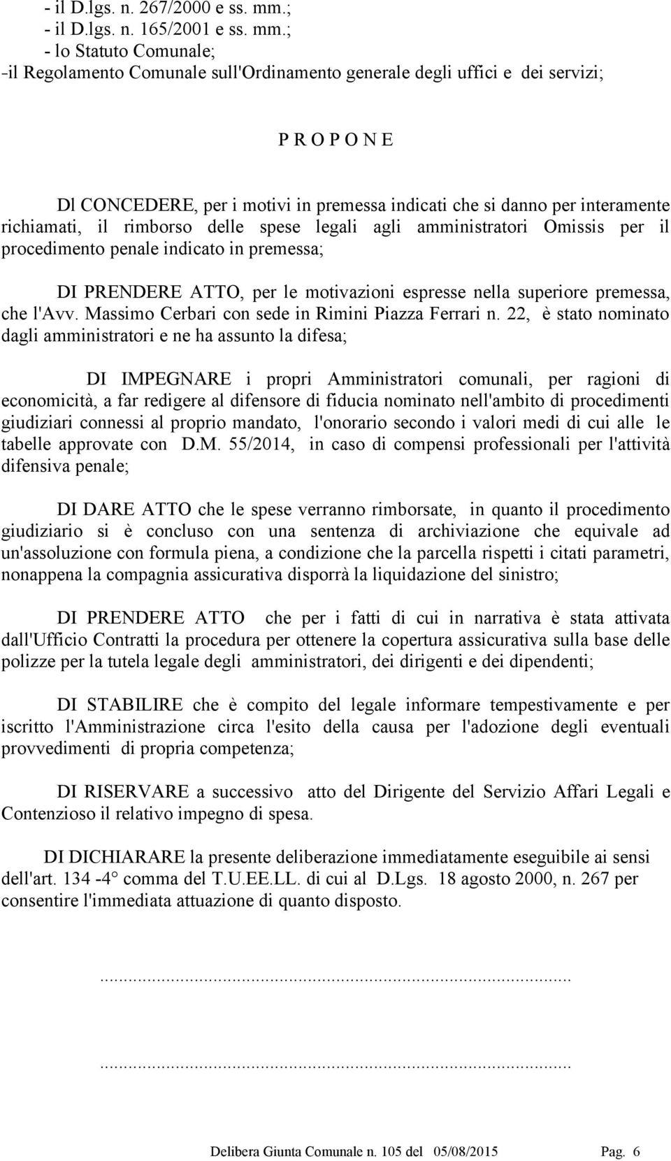 ; - lo Statuto Comunale; il Regolamento Comunale sull'ordinamento generale degli uffici e dei servizi; P R O P O N E Dl CONCEDERE, per i motivi in premessa indicati che si danno per interamente