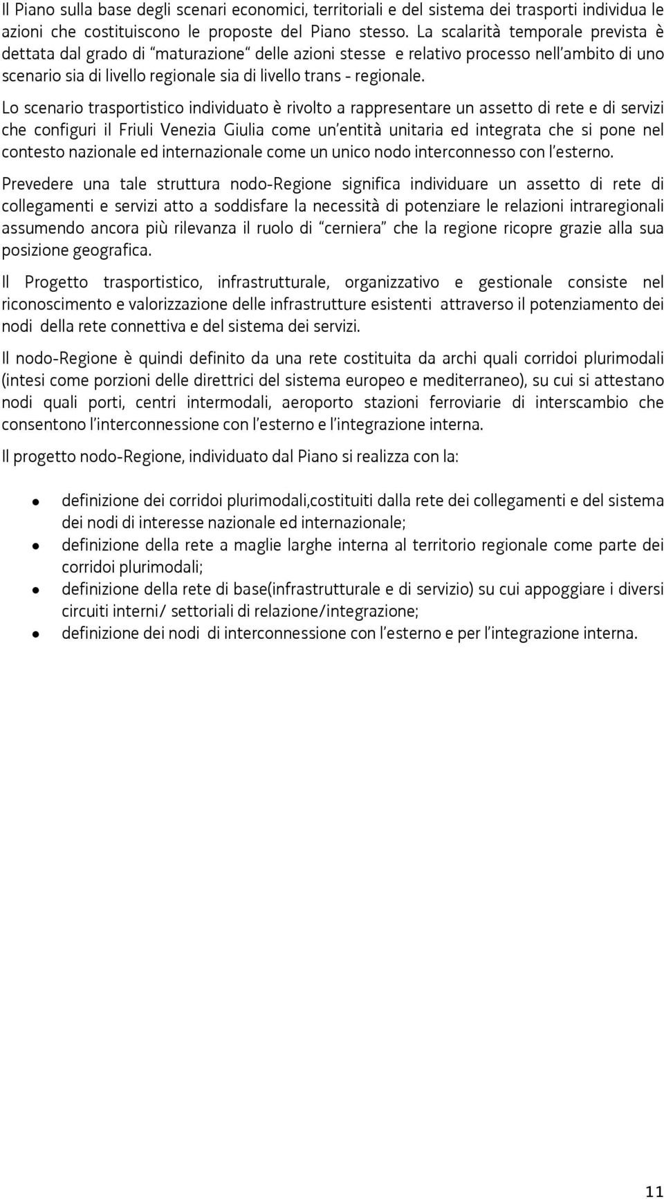 Lo scenario trasportistico individuato è rivolto a rappresentare un assetto di rete e di servizi che configuri il Friuli Venezia Giulia come un entità unitaria ed integrata che si pone nel contesto