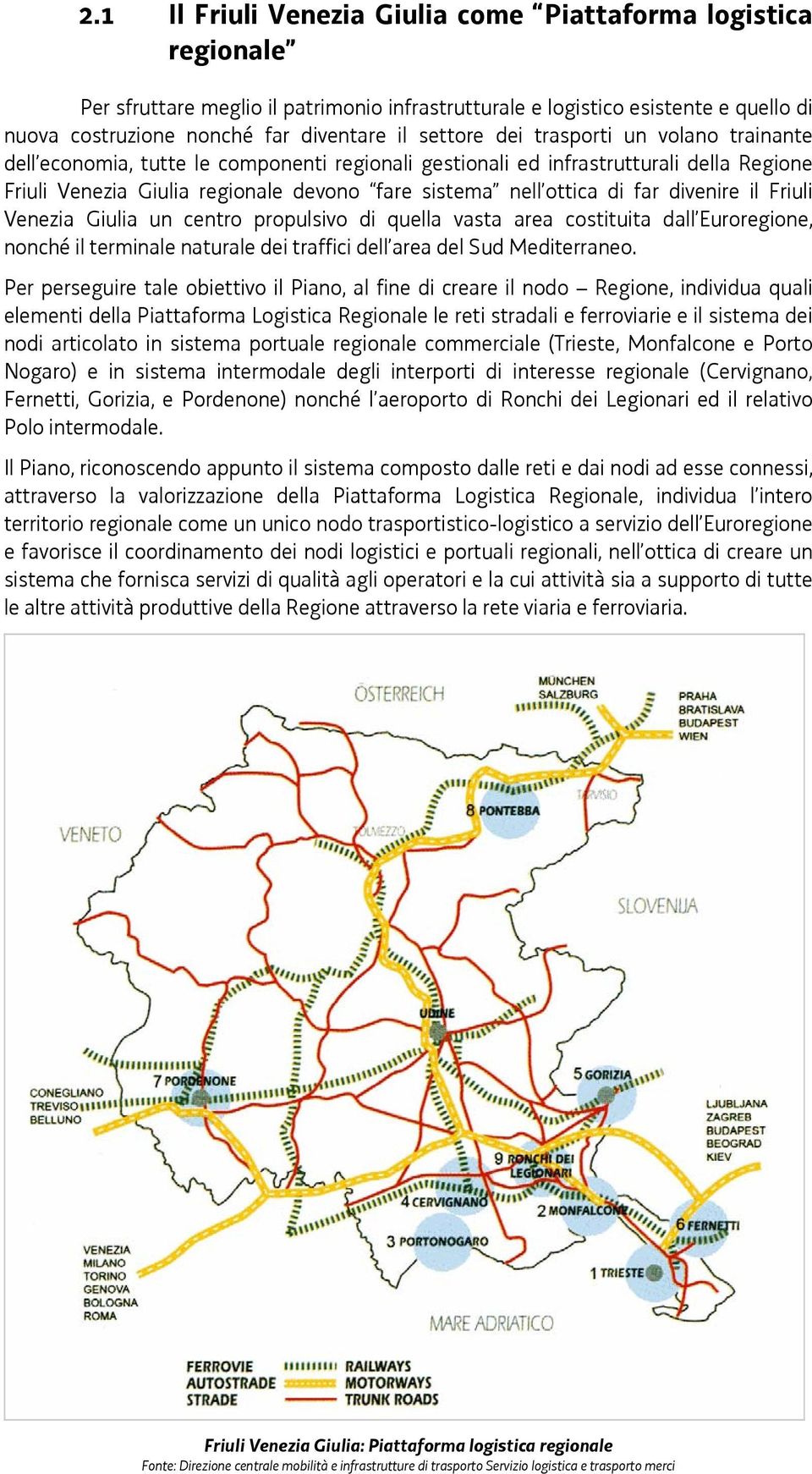 far divenire il Friuli Venezia Giulia un centro propulsivo di quella vasta area costituita dall Euroregione, nonché il terminale naturale dei traffici dell area del Sud Mediterraneo.