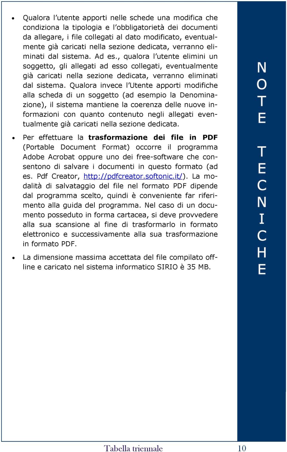 , qualora l utente elimini un soggetto, gli allegati ad esso collegati, eventualmente già caricati nella sezione dedicata, verranno eliminati dal sistema.