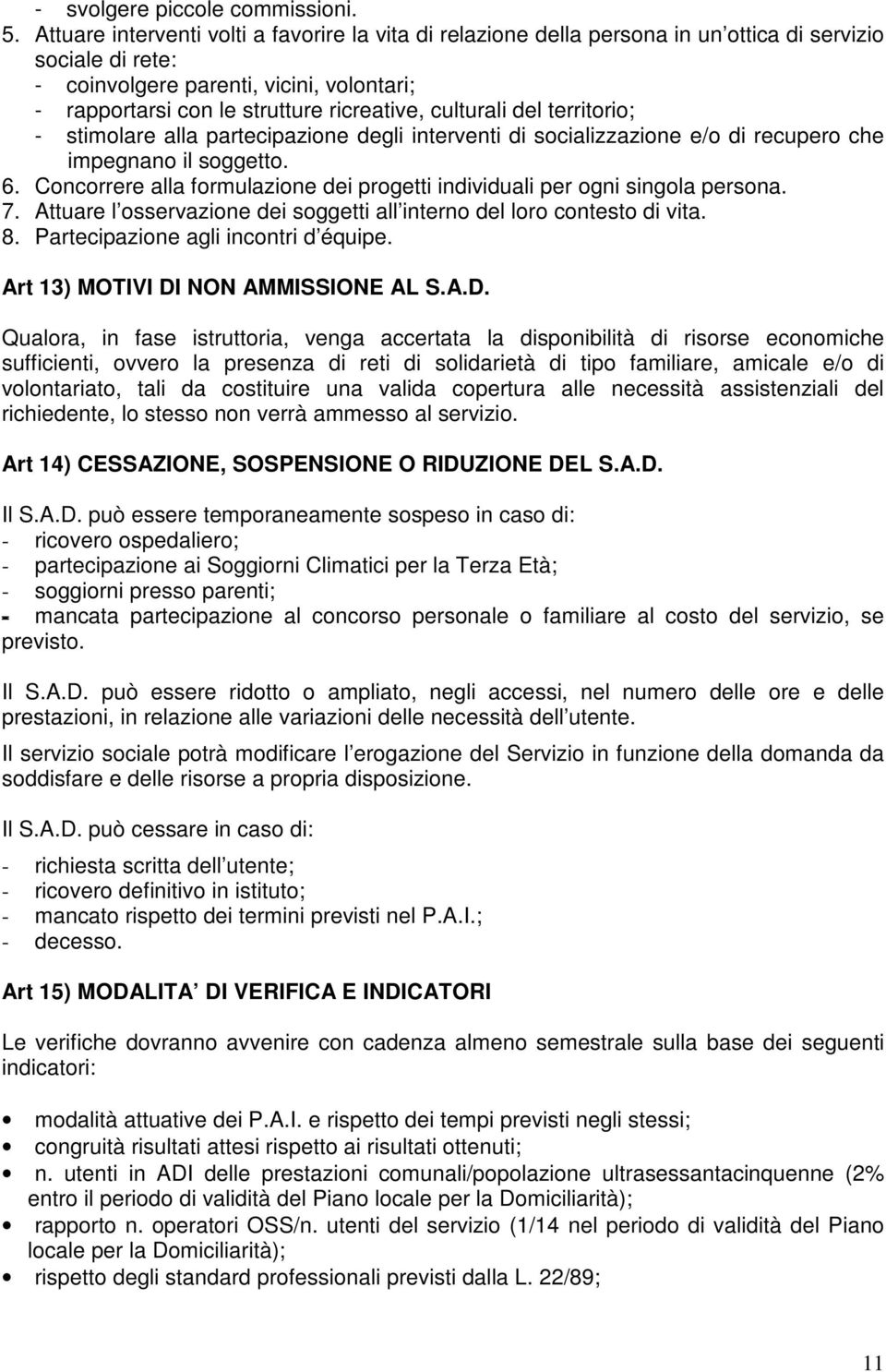 culturali del territorio; - stimolare alla partecipazione degli interventi di socializzazione e/o di recupero che impegnano il soggetto. 6.