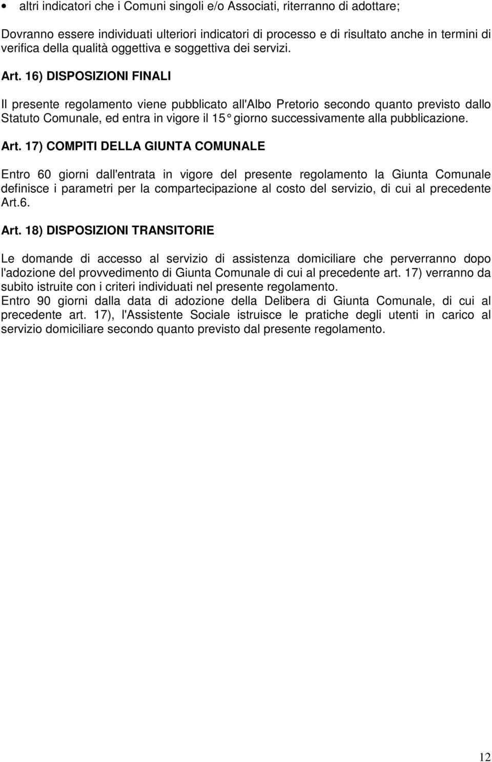 16) DISPOSIZIONI FINALI Il presente regolamento viene pubblicato all'albo Pretorio secondo quanto previsto dallo Statuto Comunale, ed entra in vigore il 15 giorno successivamente alla pubblicazione.