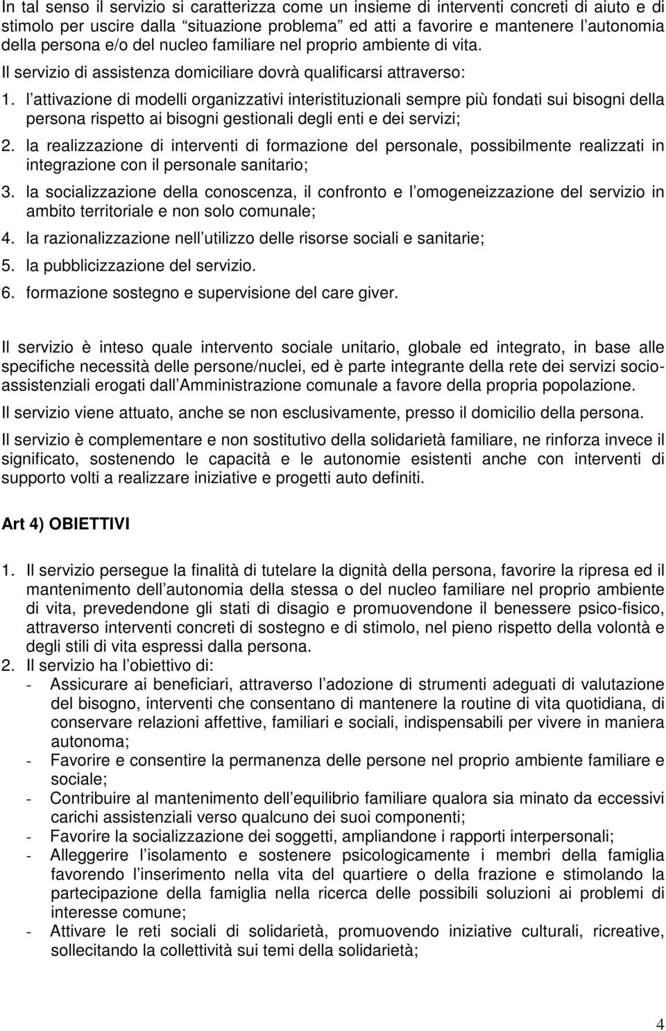 l attivazione di modelli organizzativi interistituzionali sempre più fondati sui bisogni della persona rispetto ai bisogni gestionali degli enti e dei servizi; 2.