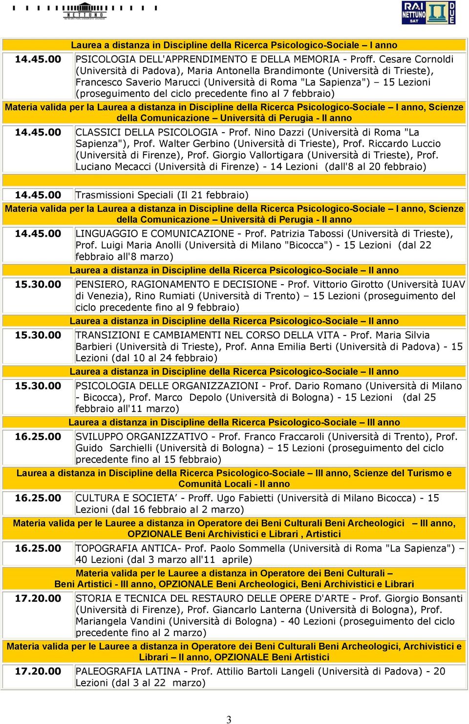 precedente fino al 7 febbraio) Materia valida per la Laurea a distanza in Discipline della Ricerca Psicologico-Sociale I anno, Scienze della Comunicazione Università di Perugia - II anno 14.45.