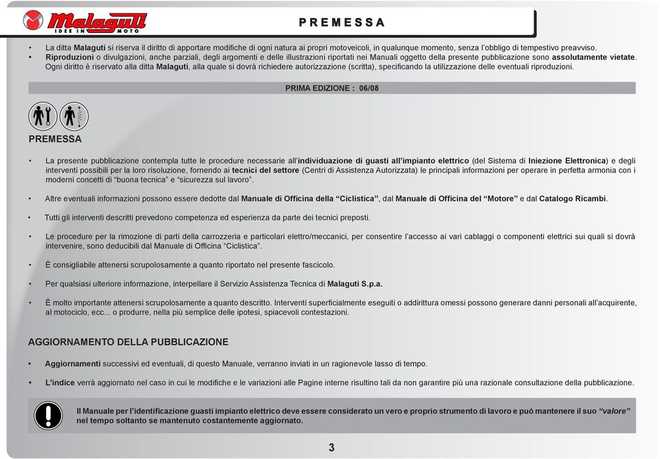 Ogni diritto è riservato alla ditta Malaguti, alla quale si dovrà richiedere autorizzazione (scritta), specificando la utilizzazione delle eventuali riproduzioni.