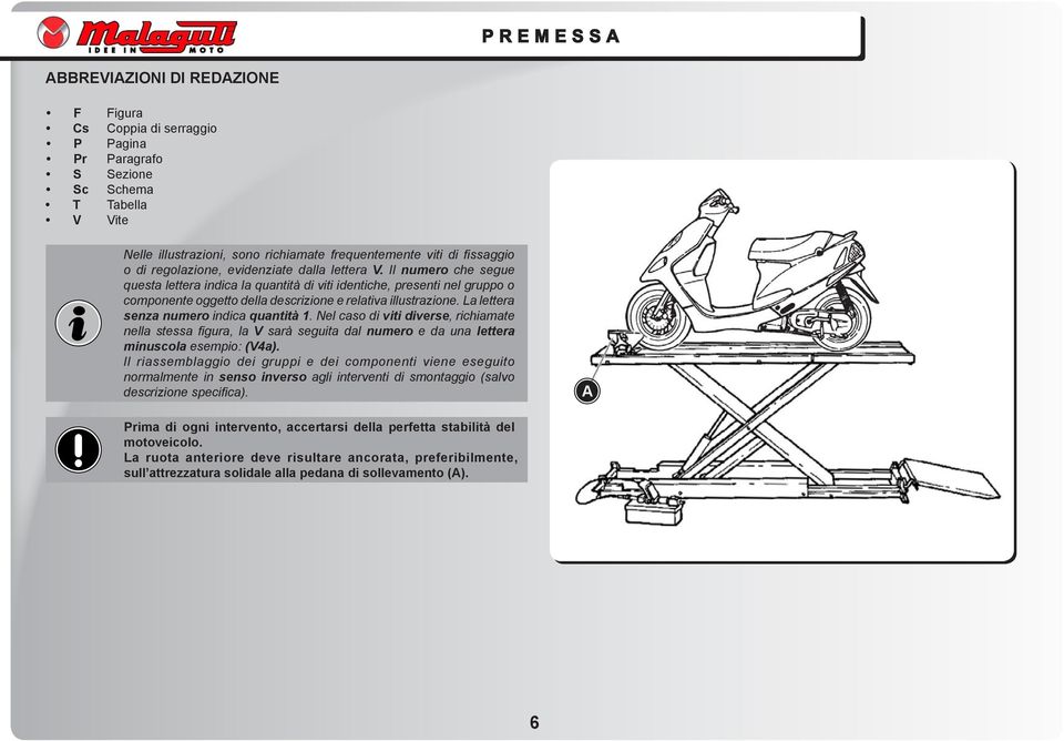 Il numero che segue questa lettera indica la quantità di viti identiche, presenti nel gruppo o componente oggetto della descrizione e relativa illustrazione. La lettera senza numero indica quantità.