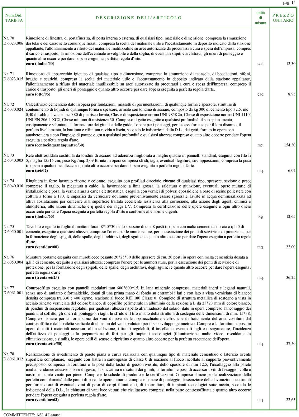 inutilizzabile su aree autorizzate da procurarsi a cura e spesa dell'impresa; compreso il carico e trasporto, la rimozione dell'eventuale avvolgibile e della soglia, eventuali stipiti e architravi,