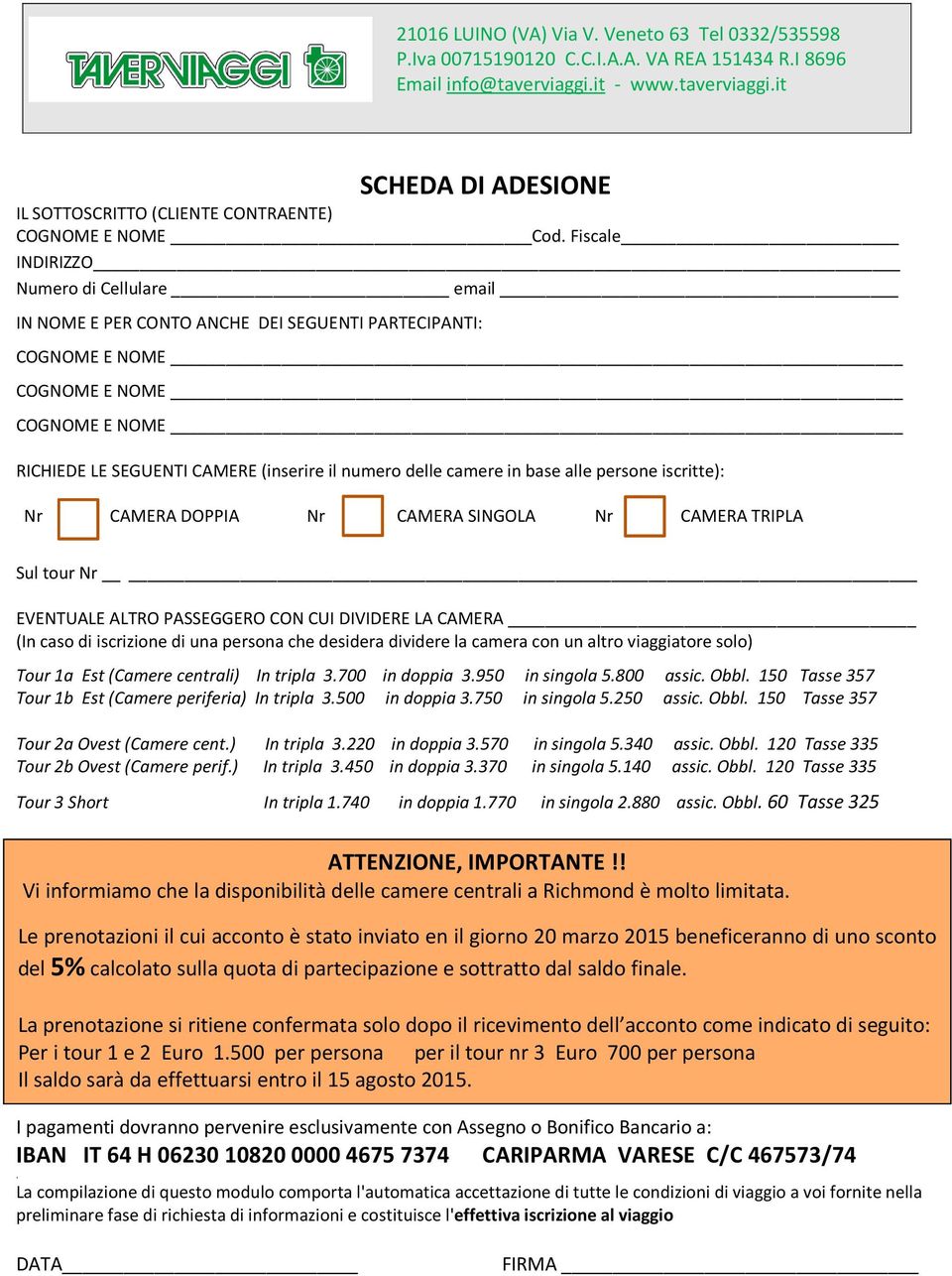 camere in base alle persone iscritte): Nr CAMERA DOPPIA Nr CAMERA SINGOLA Nr CAMERA TRIPLA Sul tour Nr EVENTUALE ALTRO PASSEGGERO CON CUI DIVIDERE LA CAMERA (In caso di iscrizione di una persona che