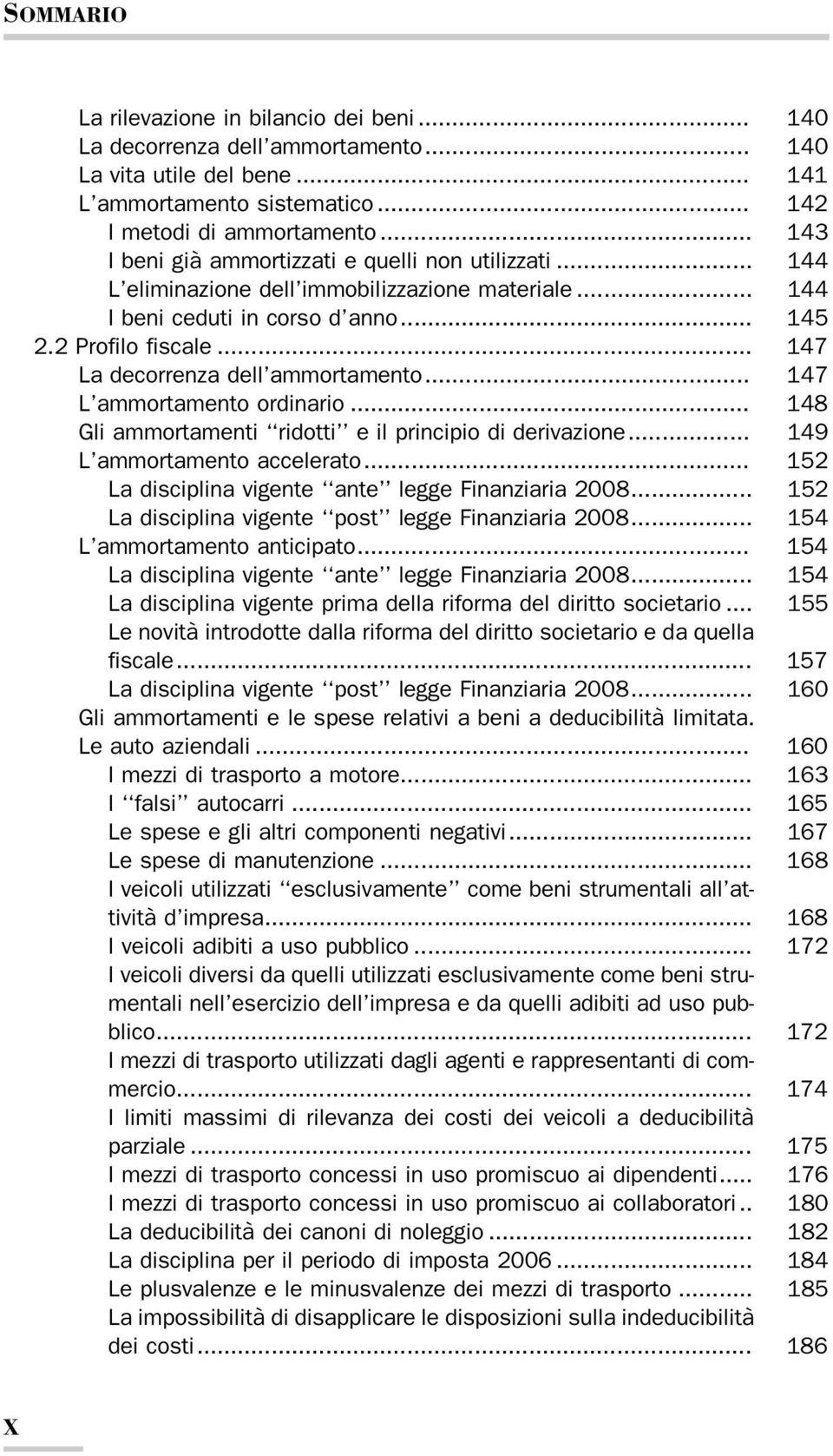 .. 147 La decorrenza dell ammortamento... 147 L ammortamento ordinario... 148 Gli ammortamenti ridotti e il principio di derivazione... 149 L ammortamento accelerato.