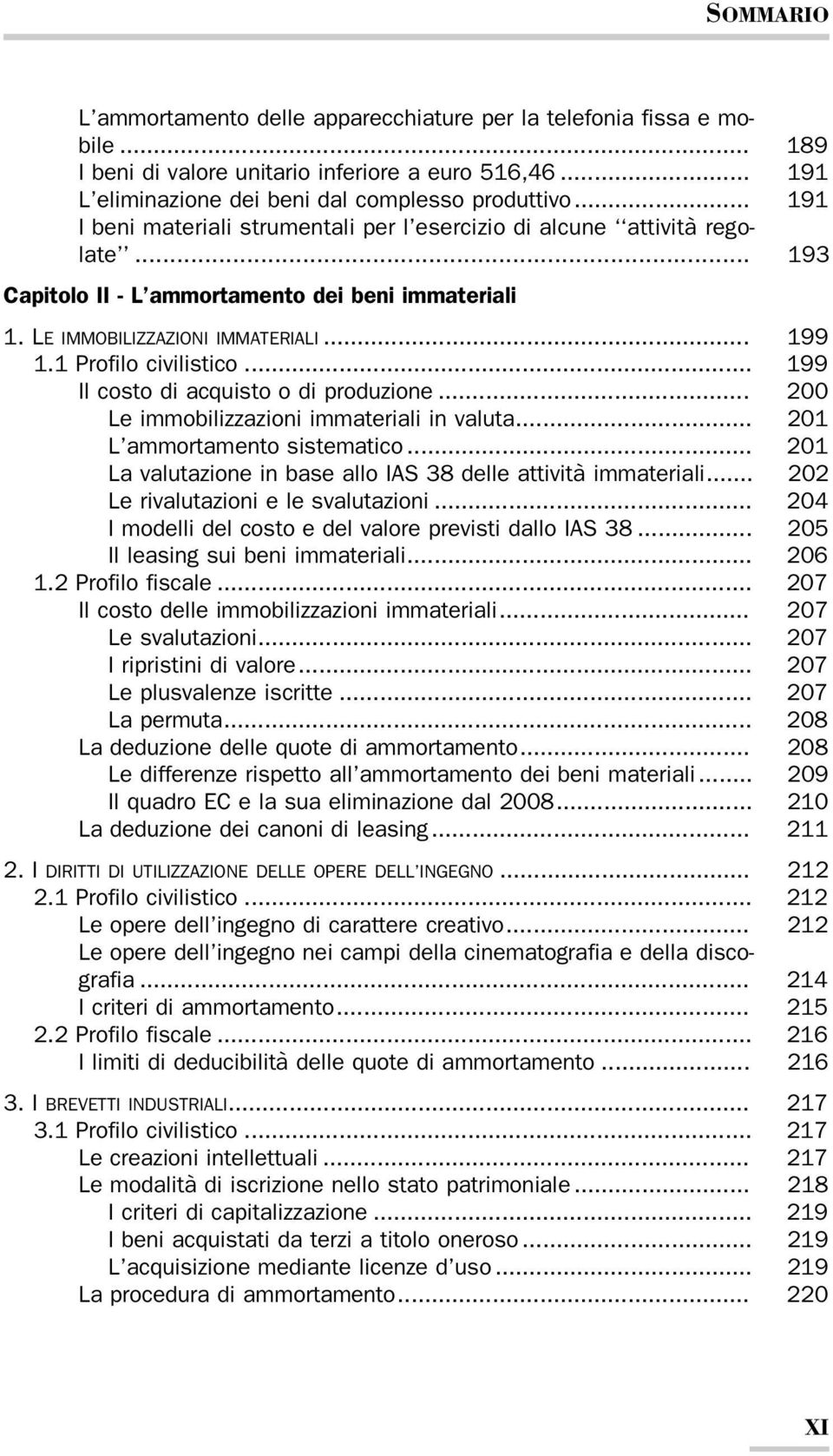 1 Profilo civilistico... 199 Il costo di acquisto o di produzione... 200 Le immobilizzazioni immateriali in valuta... 201 L ammortamento sistematico.