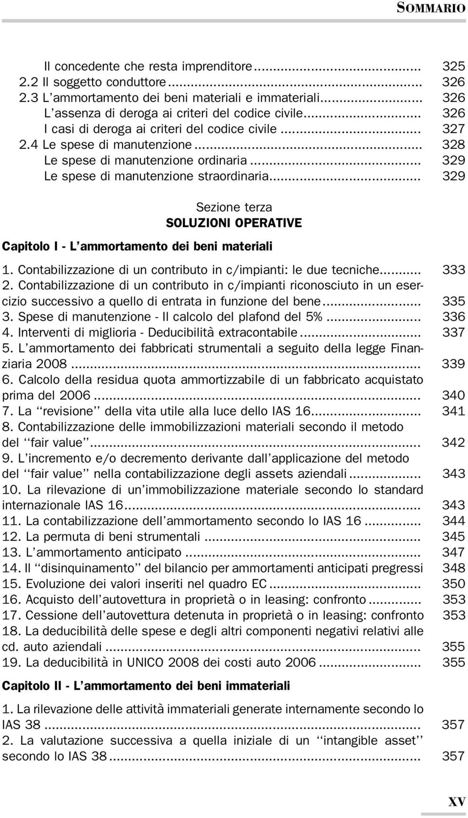 .. 329 Sezione terza SOLUZIONI OPERATIVE Capitolo I - L ammortamento dei beni materiali 1. Contabilizzazione di un contributo in c/impianti: le due tecniche... 333 2.