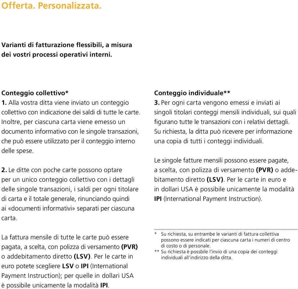 Inoltre, per ciascuna carta viene emesso un documento informativo con le singole transazioni, che può essere utilizzato per il conteggio interno delle spese. 2.