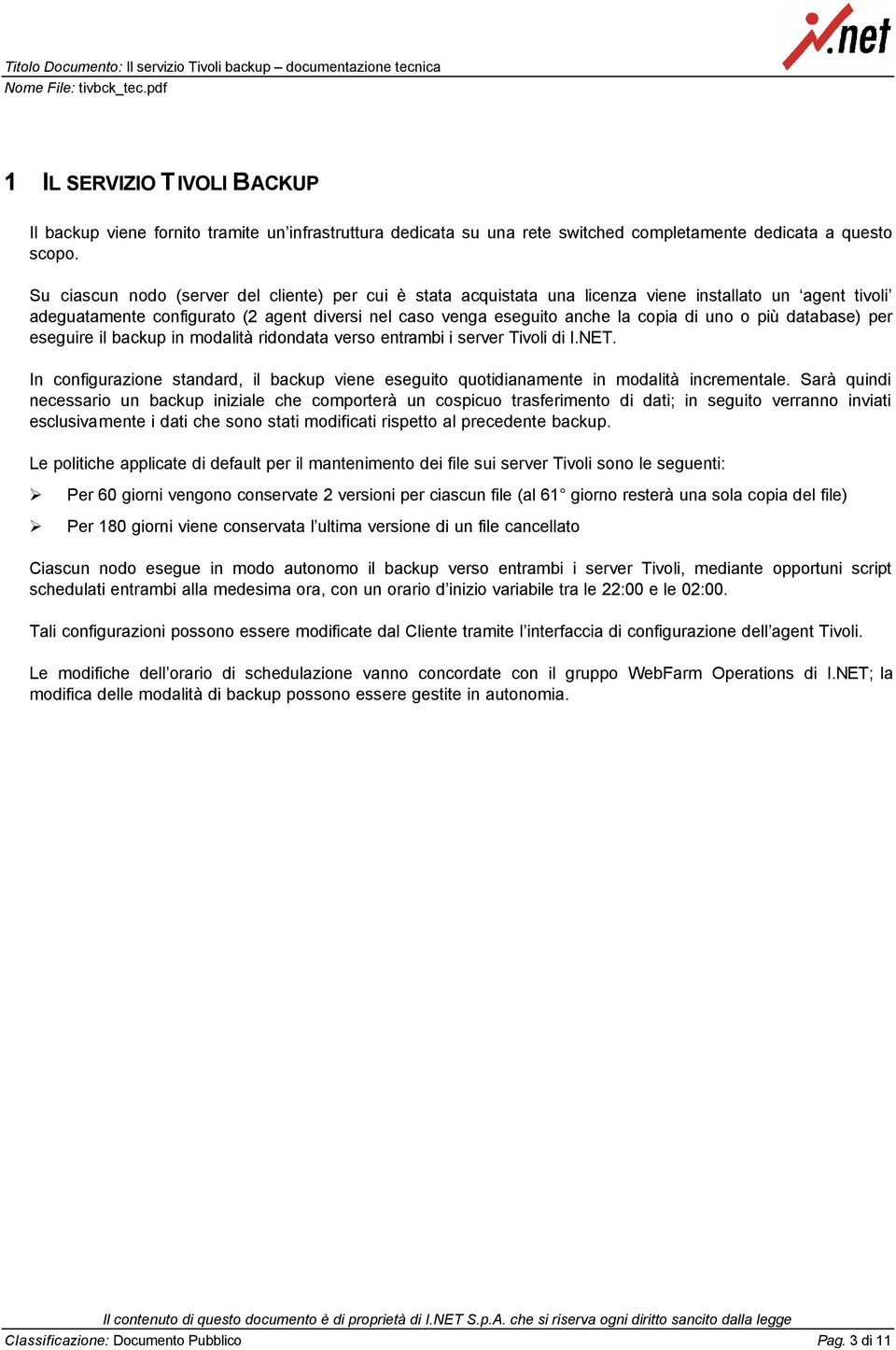 più database) per eseguire il backup in modalità ridondata verso entrambi i server Tivoli di I.NET. In configurazione standard, il backup viene eseguito quotidianamente in modalità incrementale.