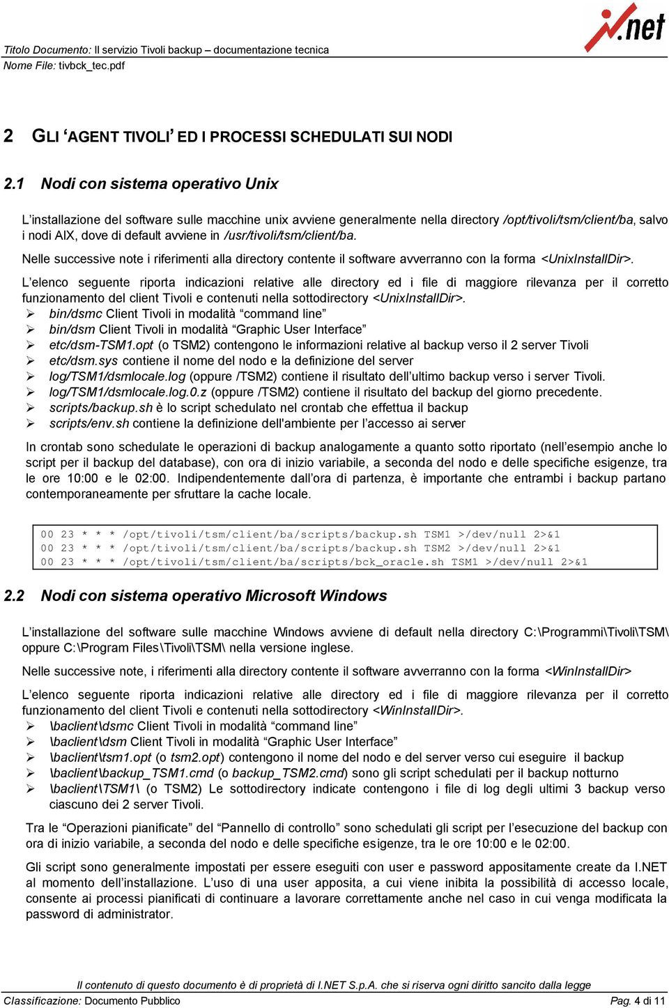 /usr/tivoli/tsm/client/ba. Nelle successive note i riferimenti alla directory contente il software avverranno con la forma <UnixInstallDir>.