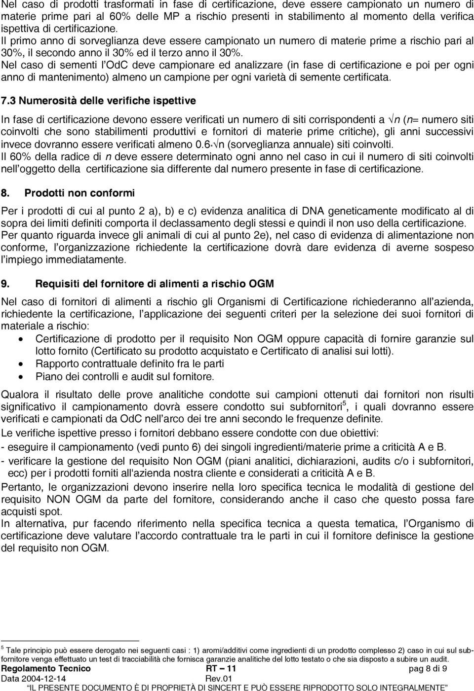 Nel caso di sementi l OdC deve campionare ed analizzare (in fase di certificazione e poi per ogni anno di mantenimento) almeno un campione per ogni varietà di semente certificata. 7.