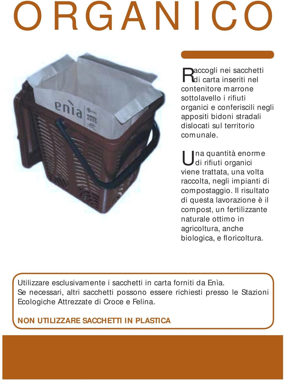 Il risultato di questa lavorazione è il compost, un fertilizzante naturale ottimo in agricoltura, anche biologica, e floricoltura.