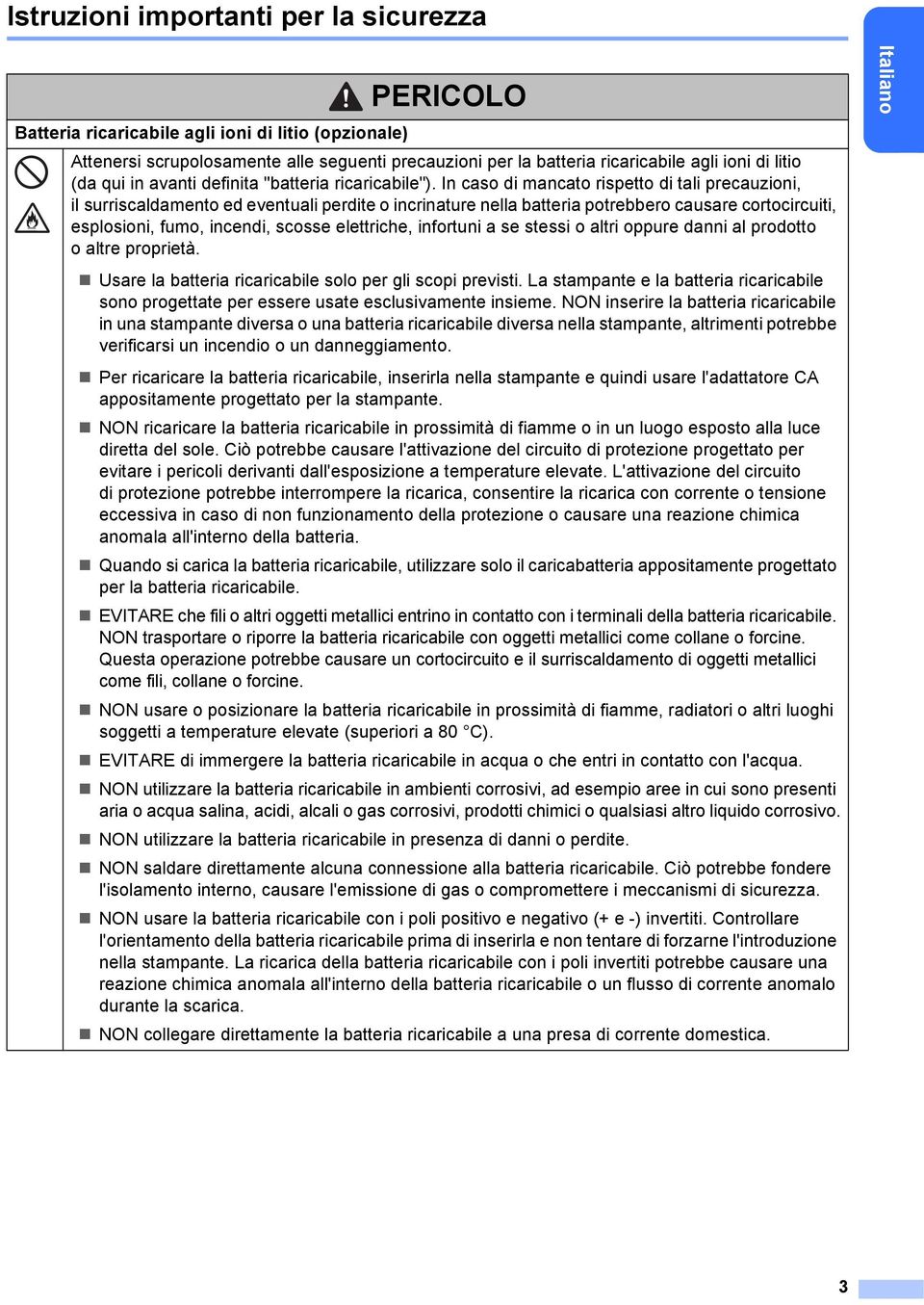 In caso di mancato rispetto di tali precauzioni, il surriscaldamento ed eventuali perdite o incrinature nella batteria potrebbero causare cortocircuiti, esplosioni, fumo, incendi, scosse elettriche,