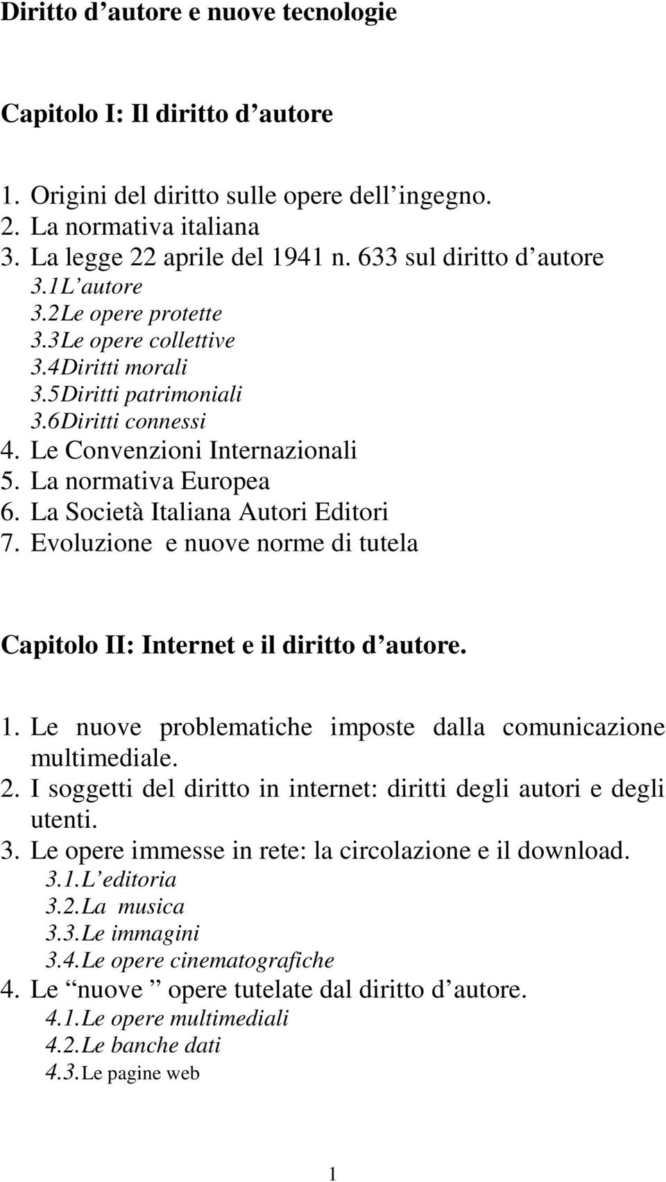 La normativa Europea 6. La Società Italiana Autori Editori 7. Evoluzione e nuove norme di tutela Capitolo II: Internet e il diritto d autore. 1.