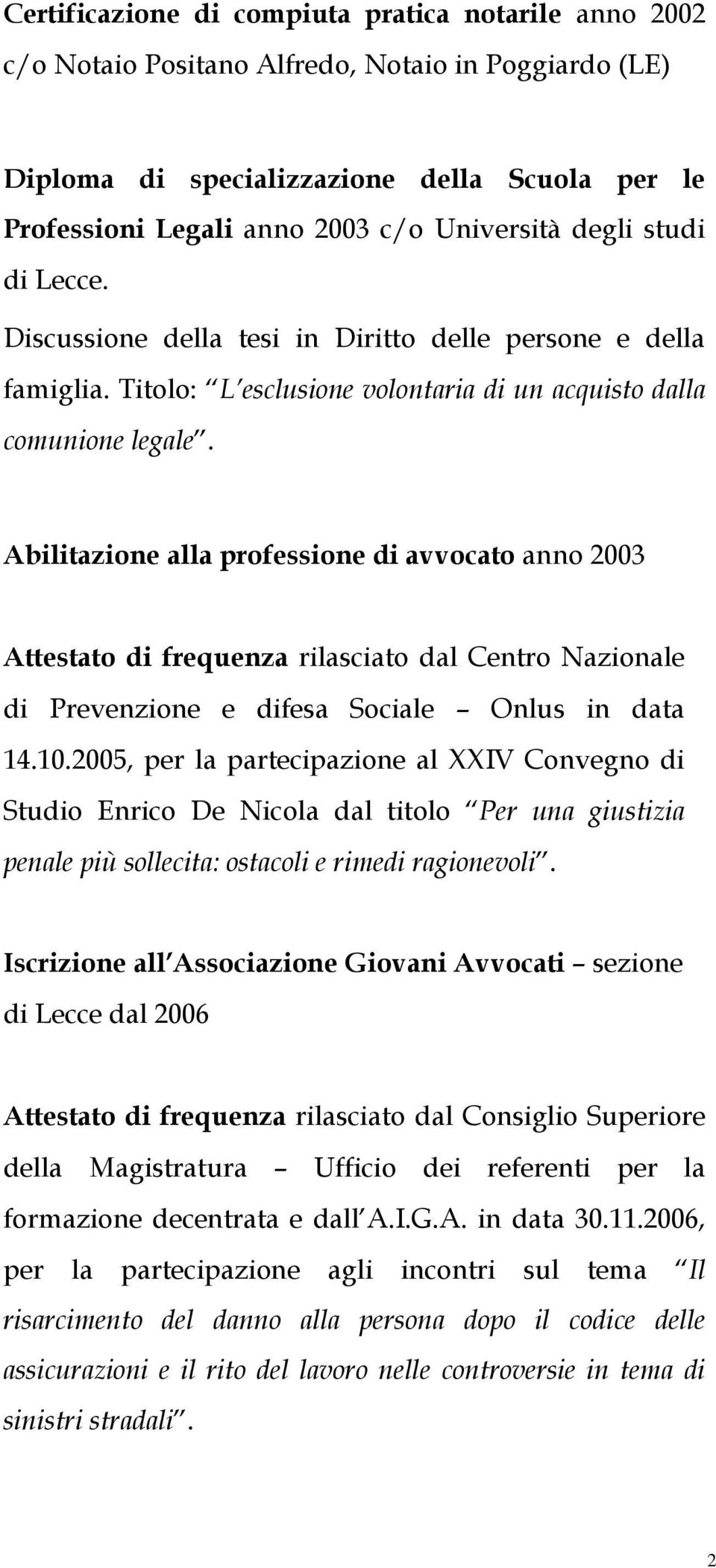 Abilitazione alla professione di avvocato anno 2003 Attestato di frequenza rilasciato dal Centro Nazionale di Prevenzione e difesa Sociale Onlus in data 14.10.