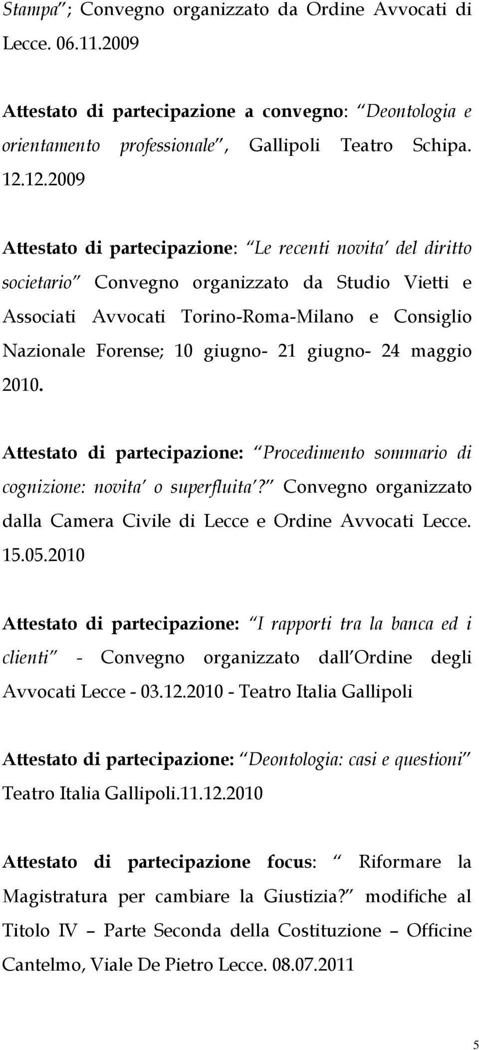 21 giugno- 24 maggio 2010. Attestato di partecipazione: Procedimento sommario di cognizione: novita o superfluita? Convegno organizzato dalla Camera Civile di Lecce e Ordine Avvocati Lecce. 15.05.