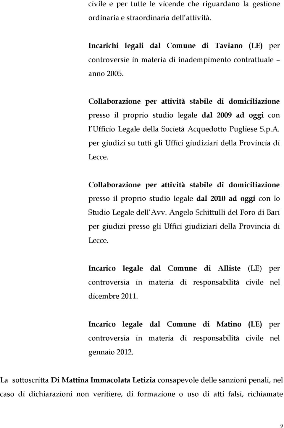 Collaborazione per attività stabile di domiciliazione presso il proprio studio legale dal 2009 ad oggi con l Ufficio Legale della Società Ac