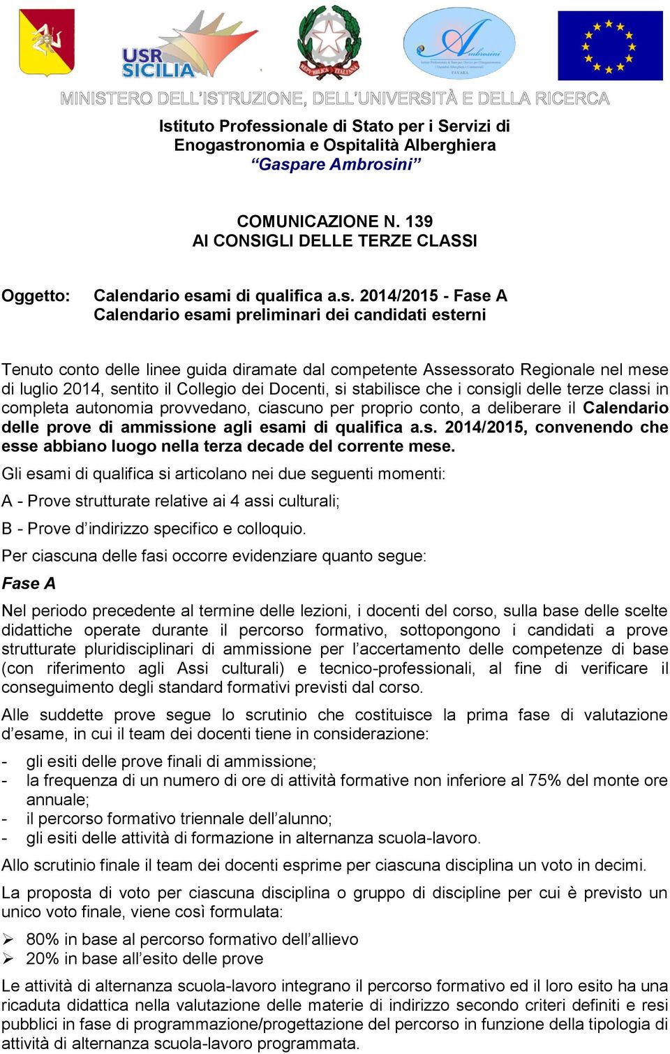 Docenti, si stabilisce che i consigli delle terze classi in completa autonomia provvedano, ciascuno per proprio conto, a deliberare il Calendario delle prove di ammissione agli esami di qualifica a.s. 2014/2015, convenendo che esse abbiano luogo nella terza decade del corrente mese.