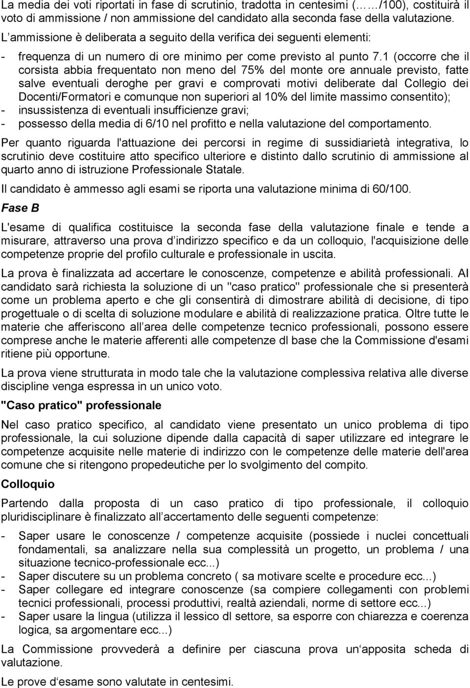 1 (occorre che il corsista abbia frequentato non meno del 75% del monte ore annuale previsto, fatte salve eventuali deroghe per gravi e comprovati motivi deliberate dal Collegio dei Docenti/Formatori