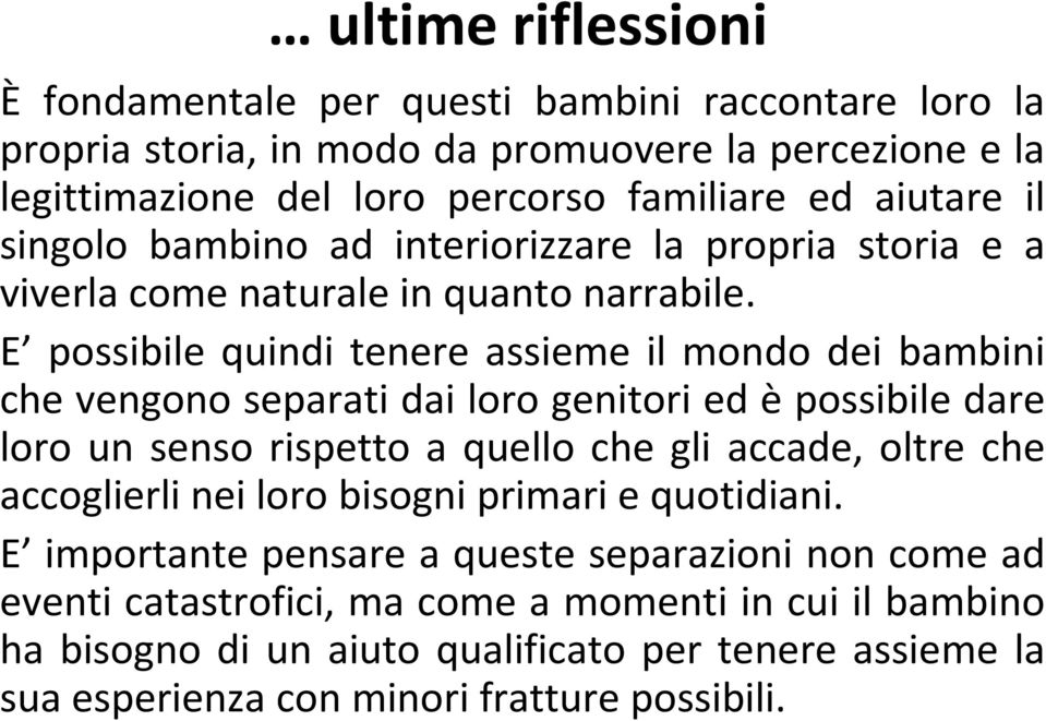 E possibile quindi tenere assieme il mondo dei bambini che vengono separati dai loro genitori ed è possibile dare loro un senso rispetto a quello che gli accade, oltre che