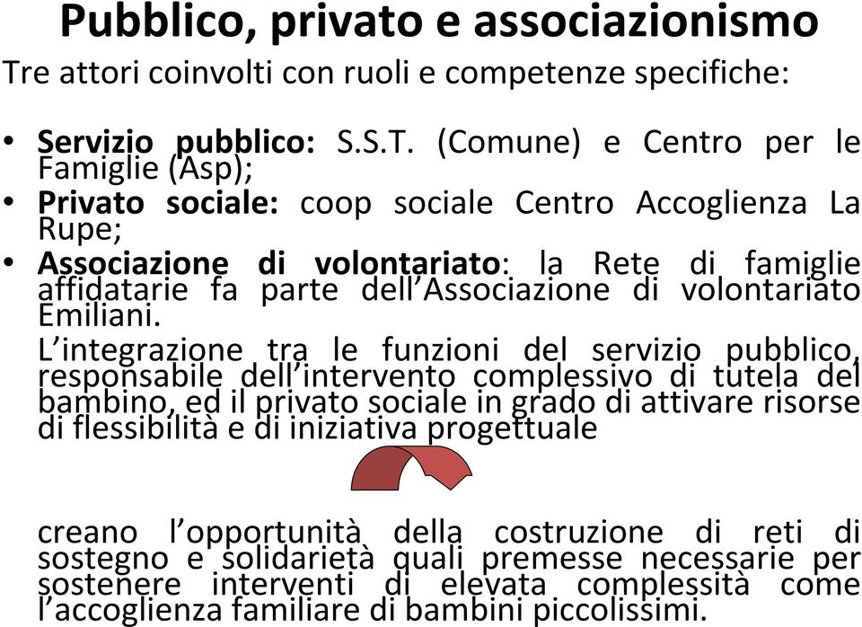 (Comune) e Centro per le Famiglie (Asp); Privato sociale: coop sociale Centro Accoglienza La Rupe; Associazione di volontariato: la Rete di famiglie affidatarie fa parte dell