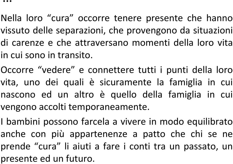 Occorre vedere e connettere tutti i punti della loro vita, uno dei quali è sicuramente la famiglia in cui nascono ed un altro è quello