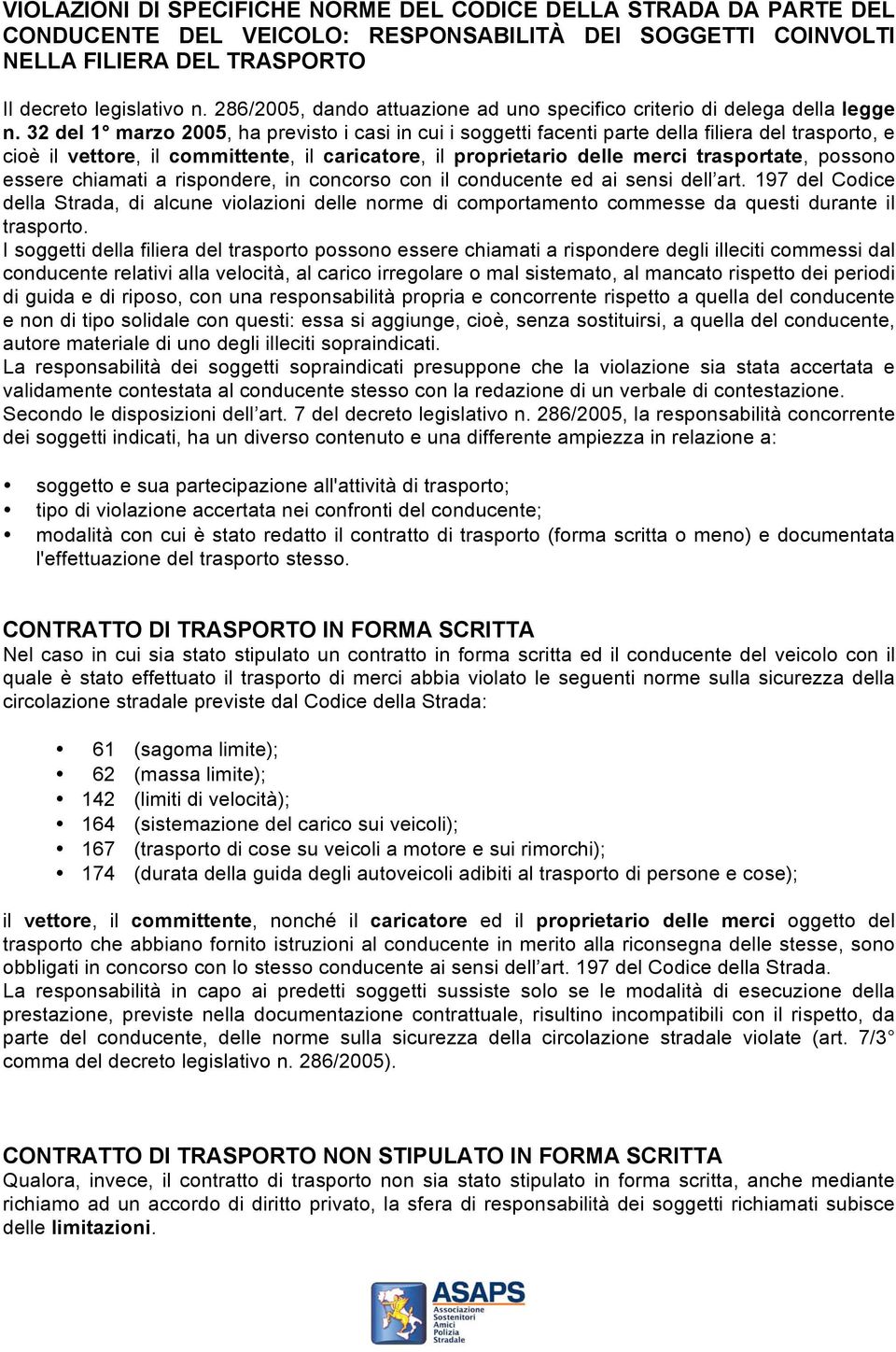 32 del 1 marzo 2005, ha previsto i casi in cui i soggetti facenti parte della filiera del trasporto, e cioè il vettore, il committente, il caricatore, il proprietario delle merci trasportate, possono