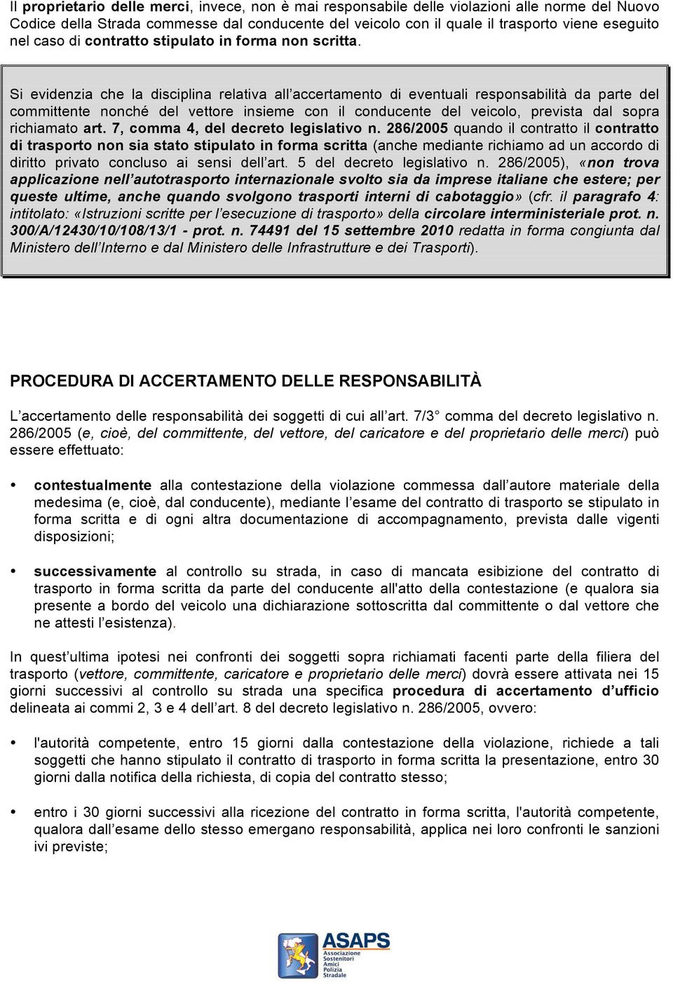 Si evidenzia che la disciplina relativa all accertamento di eventuali responsabilità da parte del committente nonché del vettore insieme con il conducente del veicolo, prevista dal sopra richiamato