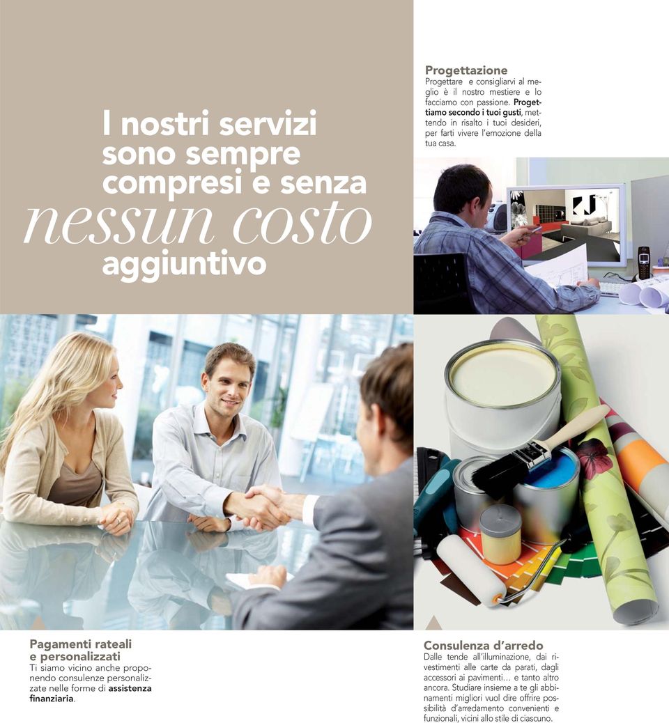 Pagamenti rateali e personalizzati Ti siamo vicino anche proponendo consulenze personalizzate nelle forme di assistenza finanziaria.