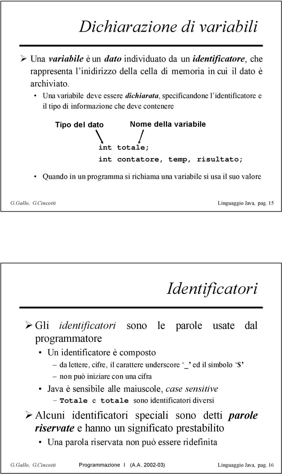 Quando in un programma si richiama una variabile si usa il suo valore G.Gallo, G.Cincotti Linguaggio Java, pag.