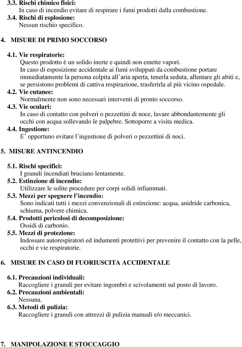 In caso di esposizione accidentale ai fumi sviluppati da combustione portare immediatamente la persona colpita all aria aperta, tenerla seduta, allentare gli abiti e, se persistono problemi di