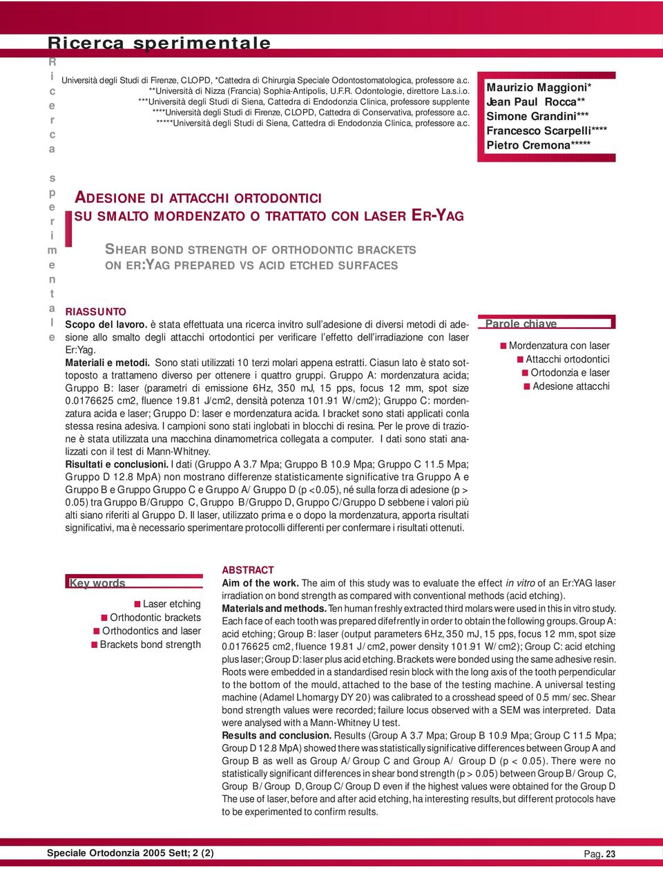 . ADESIONE DI ATTACCHI OTODONTICI SU SMALTO MODENZATO O TATTATO CON LASE E-YAG SHEA BOND STENGTH OF OTHODONTIC BACKETS ON E:YAG PEPAED VS ACID ETCHED SUFACES IASSUNTO Soo d voo.