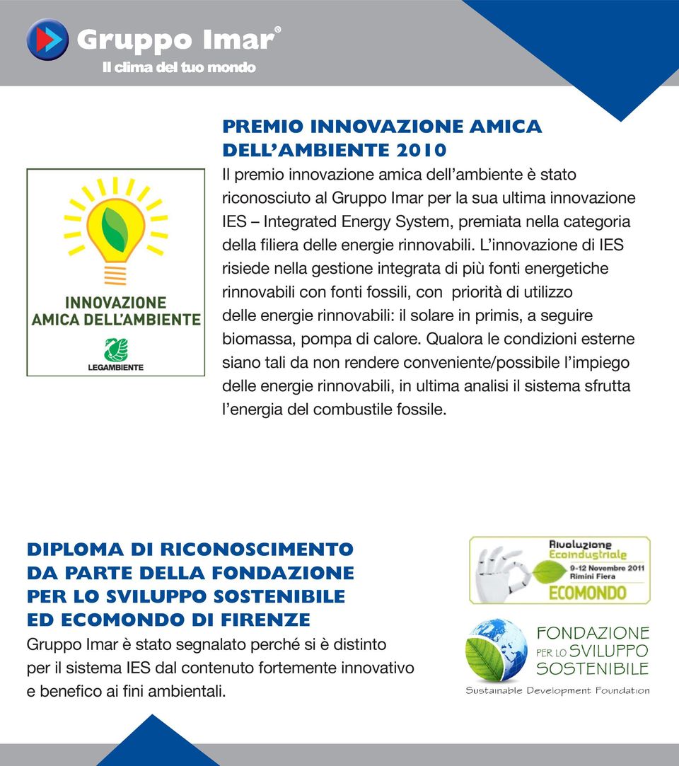 L innovazione di IES risiede nella gestione integrata di più fonti energetiche rinnovabili con fonti fossili, con priorità di utilizzo delle energie rinnovabili: il solare in primis, a seguire