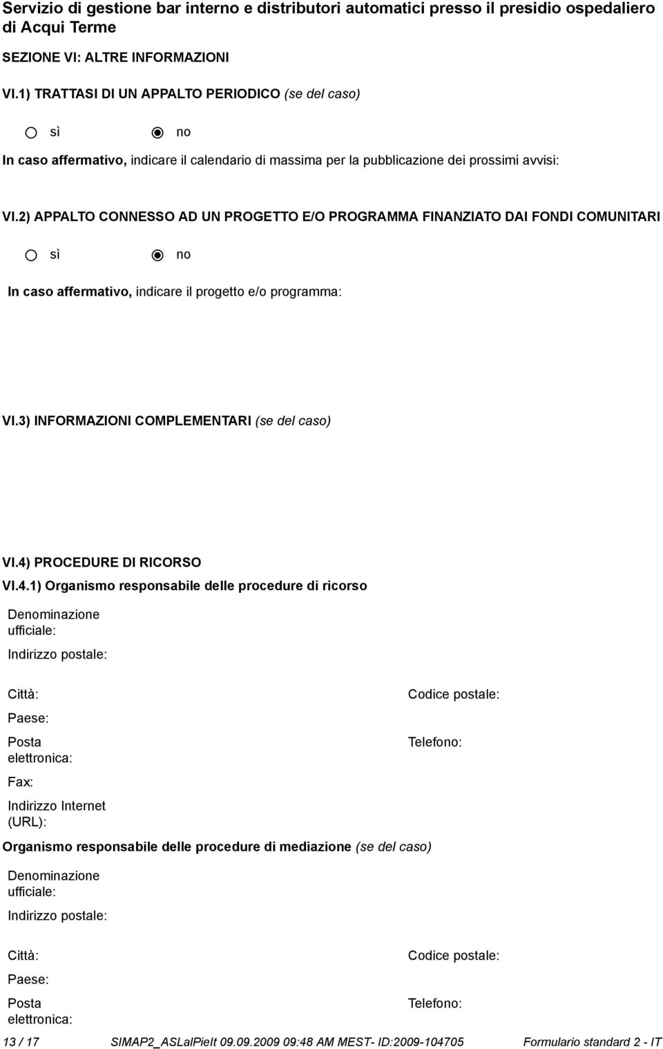 4) PROCEDURE DI RICORSO VI.4.1) Organismo responsabile delle procedure di ricorso Deminazione ufficiale: Indirizzo postale: Città: Paese: Posta elettronica: Fax: Indirizzo Internet (URL): Codice