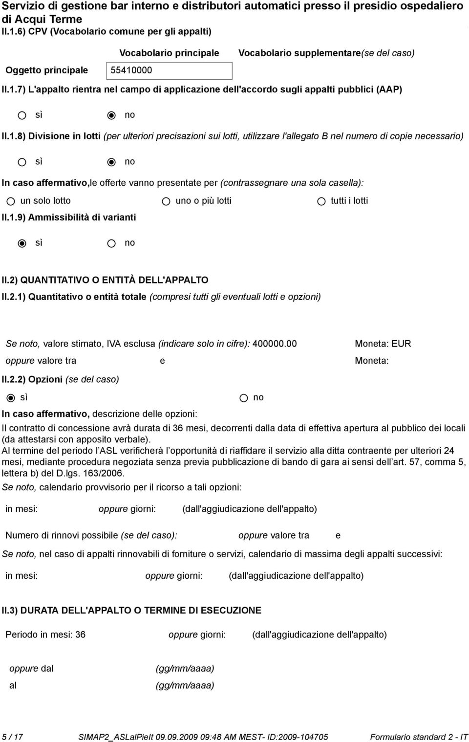 casella): un solo lotto u o più lotti tutti i lotti II.1.9) Ammissibilità di varianti II.2)