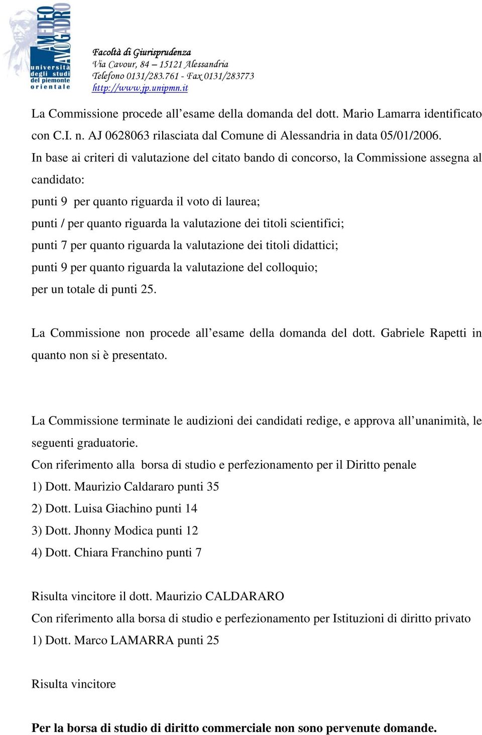 La Commissione non procede all esame della domanda del dott. Gabriele Rapetti in quanto non si è presentato.